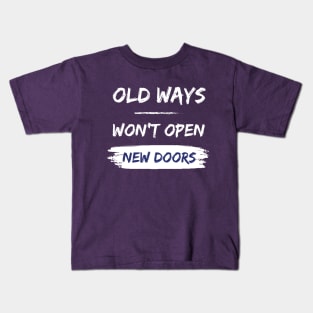 Old ways won't open new doors - motivational quote Kids T-Shirt